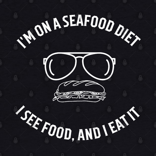 I'm on a seafood diet, I see food, and I eat it by FashionPulse